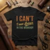 Black t-shirt with orange and yellow text "I CAN'T HAVE LEATHER. IN THE WORKHOP." for leatherworkers