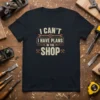 I Can't I Have Plans In The Shop T-Shirt featuring woodworking tools and bold typography