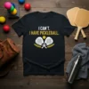 I CAN'T. I HAVE PICKLEBALL. text with crossed pickleball paddles and ball graphic on black t-shirt