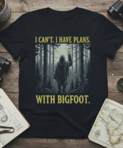 Black t-shirt with the text "I CAN'T. I HAVE PLANS. WITH BIGFOOT." and a graphic of Bigfoot in a forest