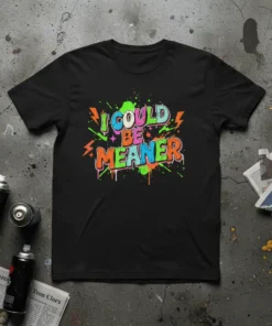 Black t-shirt with vibrant graffiti-style text that reads "I COULD BE MEANER" in colorful letters with paint splatters