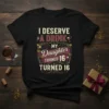 I DESERVE A DRINK MY Daughter TURNED 16 TURNED 16 text design with wine glasses and banner graphic on a