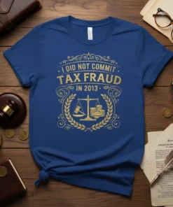 I Did Not Commit Tax Fraud In 2013 quote with scales of justice graphic on a blue t-shirt