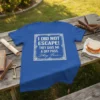 I DID NOT ESCAPE! THEY GAVE ME A DAY PASS. They Pass. quote on a royal blue t-shirt