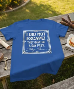 I DID NOT ESCAPE! THEY GAVE ME A DAY PASS. They Pass. quote on a royal blue t-shirt