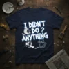 I DIDN'T DO ? ANYTHING eye-catching graphic design printed on comfortable cotton t-shirt