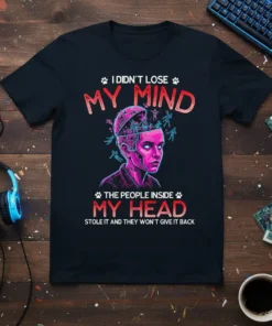 T-shirt with quote "I Didn't Lose My Mind The People Inside My Head Stole It And They Won't Give It