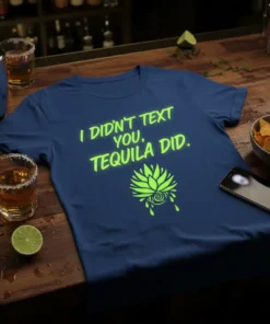 Navy blue t-shirt with neon green text "I Didn't Text You, Tequila Did." and an agave graphic