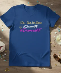 Blue V-neck t-shirt with gold text "I Do, I Did, I'm Done" and pink/white hashtags #DivorcedAF and #DivorcedAF