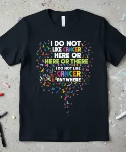 I Do Not Like Cancer Here Or There I Do Not Like Cancer Anywhere quote t-shirt with colorful cancer ribbons