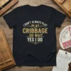 I DON'T ALWAYS PLAY PLAY CRIBAGE ...OH WAIT, YES I DO quote on a navy t-shirt, featuring distressed gold and