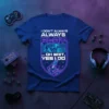 I DON'T ALWAYS ALWAYS PLAY VIDEO GAMES ... OH WAIT, YES I DO quote on a blue t-shirt with neon-style