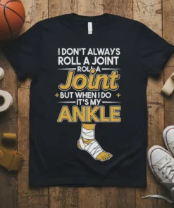 Funny "I Don't Always Roll A Joint But When I Do It's My Ankle" quote t-shirt with illustration of a