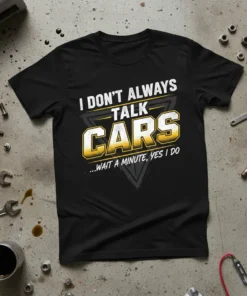 I DON'T ALWAYS TALK CARS ...WAIT A MINUTE, YES I DO quote t-shirt design with bold typography and graphic elements
