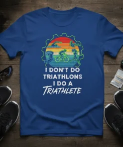 Triathlete T-Shirt with "I Don't Do Triathlons I Do A Triathlete" text and graphics of swimming, cycling, and running