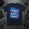 I DON'T FEEL TARDY text with digital clock graphics on a navy blue t-shirt