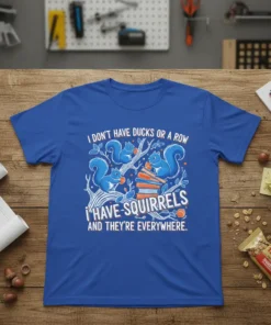 I Don't Have Ducks Or A Row I Have Squirrels And They're Everywhere quote on a royal blue t-shirt with