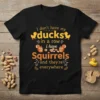 Funny t-shirt with the quote "I don't have my ducks in a row i have Squirrels and they're everywhere," featuring