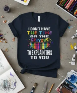 I Don't Have The Time Or The Crayons To Explain This To You quote t-shirt with colorful crayon graphic