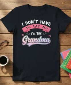 T-shirt with text "I DON'T HAVE TO SAY NO I'M THE Grandma" in pink and white gradient lettering