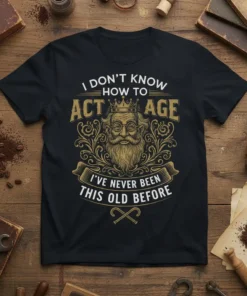 Funny vintage quote t-shirt: "I Don't Know How to Act Age I've Never Been This Old Before" with a distinguished