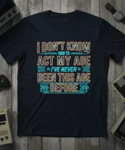 I Don't Know How To Act My Age I've Never Been This Age Before quote t-shirt in neon retro font