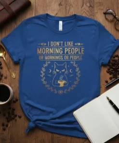 T-shirt with the quote "I Don't Like Morning People Or Mornings Or People" and a grumpy cat holding a coffee