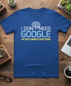 Blue t-shirt with white text "I DON'T NEED GOOGLE" and yellow text "MY WIFE KNOWS EVERYTHING", featuring a brain graphic