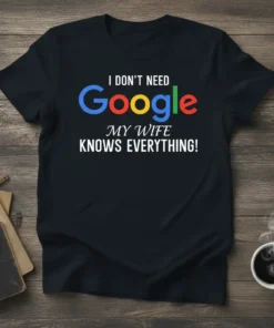 Black t-shirt with the text "I DON'T NEED Google MY WIFE KNOWS EVERYTHING!" in white and colorful Google-style font