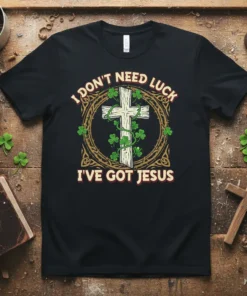 Christian t-shirt with "I Don't Need Luck I've Got Jesus" text, a cross, and shamrock graphics