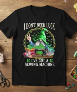I Don't Need Luck I've Got A Sewing Machine t-shirt with a gnome, sewing machine, and shamrocks