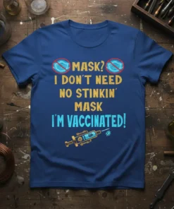 Funny "I Don't Need No Stinkin' Mask I'm Vaccinated" text with syringe graphic on a blue t-shirt