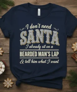 I don't need SANTA I already sit on a BEARDED MAN'S LAP & tell him what I want quote on