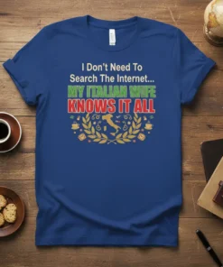 T-shirt with text "I Don't Need To Search The Internet... MY ITALIAN WIFE KNOWS IT ALL" in Italian flag colors