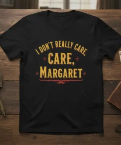 T-shirt with yellow text "I DON'T REALLY CARE, CARE, MARGARET" in a distressed, vintage font, designed for humor