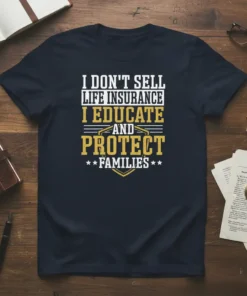 T-shirt design with text "I Don't Sell Life Insurance I Educate and Protect Families" in bold white and gold font