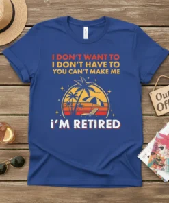 Blue t-shirt with bold red and white text: "I DON'T WANT TO I DON'T HAVE TO YOU CAN'T MAKE ME