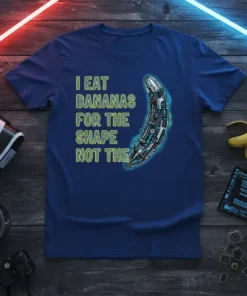T-shirt with the text "I Eat Bananas For The Shape Not The" and a graphic of a robotic banana