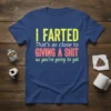 I Farted That's as Close to Giving a Shit as You're Going to Get quote on a navy blue t-shirt