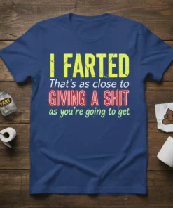 I Farted That's as Close to Giving a Shit as You're Going to Get quote on a navy blue t-shirt