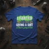 T-shirt with "I FARTED That's as Close to GIVING A SHIT as You're going to Get" funny quote in green