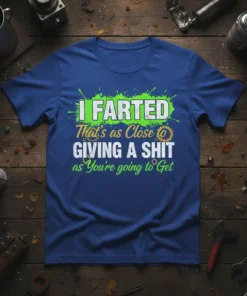 T-shirt with "I FARTED That's as Close to GIVING A SHIT as You're going to Get" funny quote in green