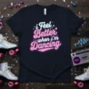 Retro style t-shirt with the text "i Feel Better when i'm Dancing" in bright, neon-like fonts