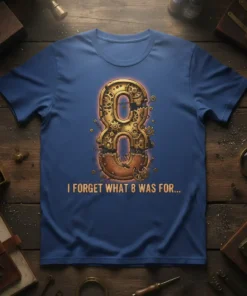 Steampunk number 8 graphic with the text "I FORGET WHAT 8 WAS FOR..." on a blue t-shirt