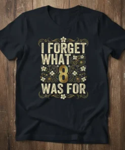 I Forget What 8 Was For text design with decorative floral elements and a prominent number 8 graphic