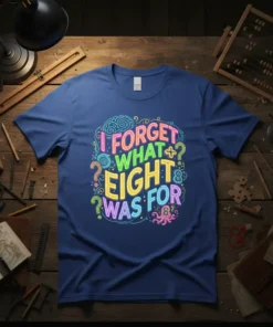 I FORGET WHAT EIGHT WAS FOR quote in colorful, playful typography on a blue t-shirt