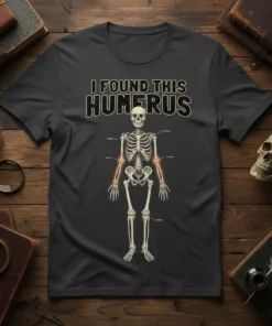 I Found This Humerus funny pun t-shirt featuring a skeleton diagram with highlighted humerus bones