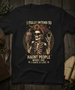 I FULLY INTEND TO HAUNT PEOPLE WHEN I DIE I HAVE A LIST T-Shirt featuring a skeleton holding a drink