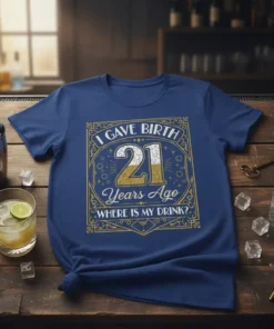 T-shirt with gold and white text saying "I Gave Birth 21 Years Ago Where Is My Drink?" in a vintage
