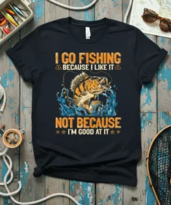 I Go Fishing Because I Like It Not Because I'm Good At It t-shirt with a bass fish graphic